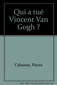 Qui a tue Vincent Van Gogh? (French Edition)