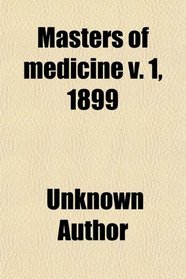 Masters of medicine v. 1, 1899