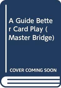 A Guide Better Card Play (Master Bridge)