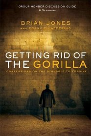 Getting Rid of the Gorilla: Confessions on the Struggle to Forgive - Group Member Discussion Guide