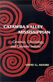 Catawba Valley Mississippian: Ceramics, Chronology, and Cawtawba Indians