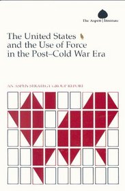 The United States and the Use of Force in the Post-Cold War Era: An Aspen Strategy Group Report