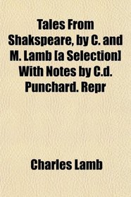 Tales From Shakspeare, by C. and M. Lamb [a Selection] With Notes by C.d. Punchard. Repr