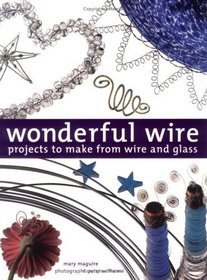 Wonderful Wire: Projects to Make from Wire and Glass