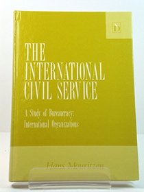 The International Civil Service: A Study of Bureaucracy : International Organizations