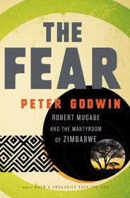 The Fear: Robert Mugabe and the Martyrdom of Zimbabwe