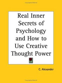 Real Inner Secrets of Psychology and How to Use Creative Thought Power