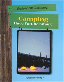 Camping: Have Fun, Be Smart (Explore the Outdoors)