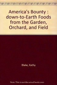 America's Bounty: Down-To-Earth Foods from the Garden, Orchard, Field, River and Ocean