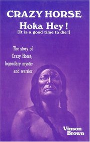 Crazy Horse Hoka Hey! It is a Good Time to Die!: The Story of Crazy Horse, Legendary Mystic and Warrior