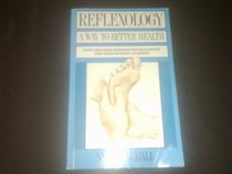 Reflexology a Way to Better Health: Foot and Hand Massage for Relaxation and Treating Many Ailments