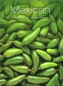 Mexican: A Collection of Over 100 Essential Recipes