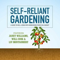 Self-Reliant Gardening: A Guide to Well-Being with Home Grown Foods on a Budget