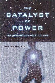 The Catalyst of Power: The Assemblage Point of Man