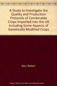 A Study to Investigate the Quality and Production Protocols of Combinable Crops Imported into the UK Including Some Aspects of Genetically Modified Crops