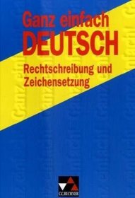 Ganz einfach Deutsch. Rechtschreibung und Zeichensetzung