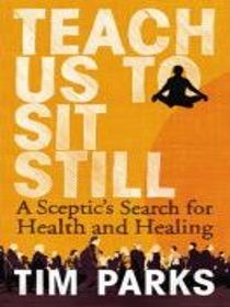 Teach Us To Sit Still: A Sceptic's Search for Health and Healing