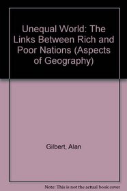 Unequal World: The Links Between Rich and Poor Nations (Aspects of Geography)