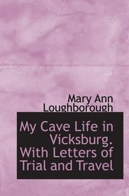 My Cave Life in Vicksburg. With Letters of Trial and Travel