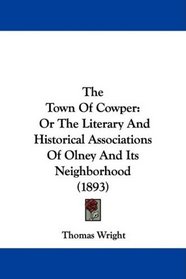 The Town Of Cowper: Or The Literary And Historical Associations Of Olney And Its Neighborhood (1893)