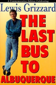 The Last Bus to Albuquerque : A Commemorative Edition Celebrating Lewis Grizzard