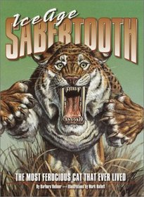 Ice Age Sabertooth: The Most Ferocious Cat that Ever Lived