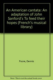 An American cantata: An adaptation of John Sanford's To feed their hopes (French's musical library)