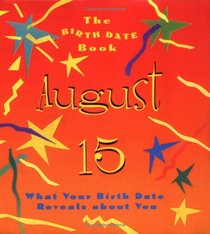 The Birth Date Book August 15: What Your Birthday Reveals About You (Birth Date Books)