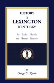 History of Lexington, Kentucky: Its Early Annals and Recent Progress (Heritage Classic)
