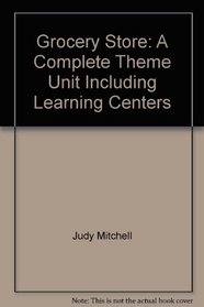 Grocery Store: A Complete Theme Unit Including Learning Centers