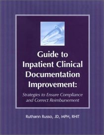 Guide to Inpatient Clinical Documentation Improvement: Strategies to Ensure Compliance And Correct Reimbursement