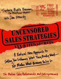 Uncensored Sales Strategies: A Radical New Approach to Selling Your Customers What They Really Want - No Matter What Business You're In