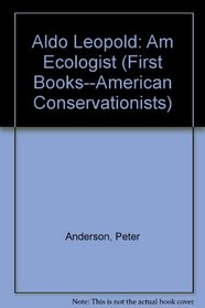 Aldo Leopold: American Ecologist (First Book)