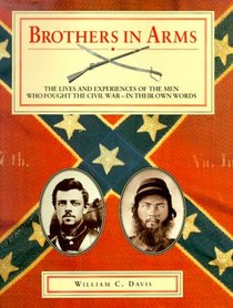 Brothers in Arms: The Lives and Experiences of the Men Who Fought the Civil Way - In Their Own Words