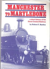 Manchester to Marylebone: Short History of the Great Central Railway (Leicestershire Museums publication)
