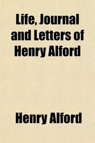 Life, Journal and Letters of Henry Alford