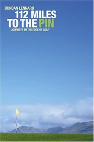 112 Miles to the Pin: Journeys to the Edge of Golf