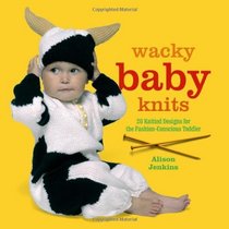 Wacky Baby Knits: 20 Knitted Designs for the Fashion-conscious Toddler