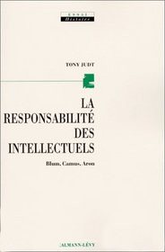 La responsabilit des intellectuels : Blum, Camus, Aron