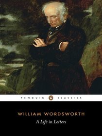 Penguin Classics Wordsworth a Life in Letters