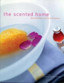The Scented Home : Natural Recipes in the French Tradition
