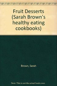 Fruit Desserts (Sarah Brown's healthy eating cookbooks)