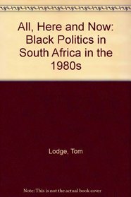 All, Here and Now: Black Politics in South Africa in the 1980s