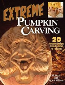 Extreme Pumpkin Carving : 20 Amazing Designs from Frightful to Fabulous