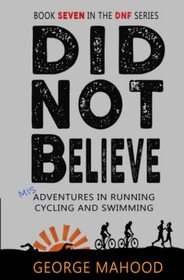 Did Not Believe: Misadventures in Running, Cycling and Swimming (DNF Series)