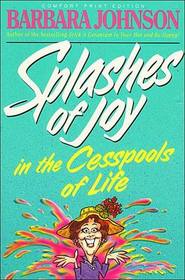 Splashes of Joy in the Cesspools of Life / Pain Is Inevitable but Misery is Optional so, Stick a Geranium in Your Hat and Be Happy!