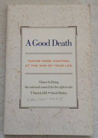 A Good Death: Taking More Control at the End of Your Life : Choice in Dying the National Council for the Right to Die