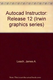 Autocad Instructor: Release 12 (Irwin Graphics Series)