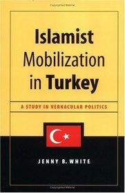 Islamist Mobilization in Turkey: A Study in Vernacular Politics (Studies in Modernity and National Identity)