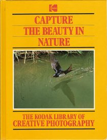Capture the Beauty in Nature (The Kodak Library of Creative Photography)